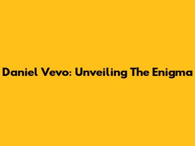 Daniel Vevo: Unveiling The Enigma