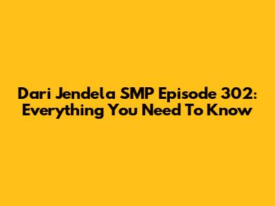 Dari Jendela SMP Episode 302: Everything You Need To Know