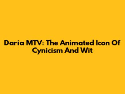 Daria MTV: The Animated Icon Of Cynicism And Wit