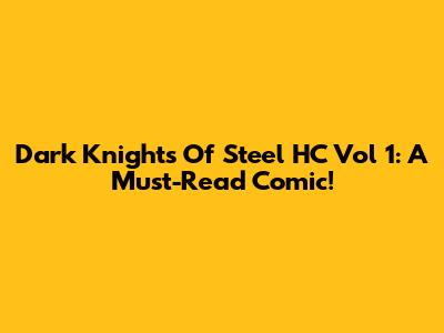 Dark Knights Of Steel HC Vol 1: A Must-Read Comic!