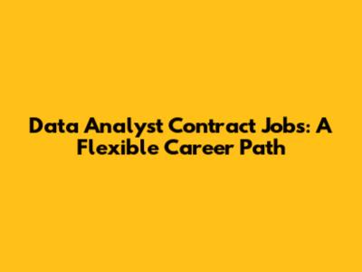 Data Analyst Contract Jobs: A Flexible Career Path
