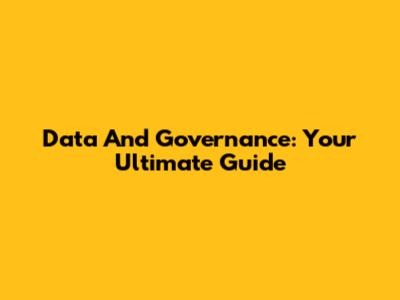 Data And Governance: Your Ultimate Guide