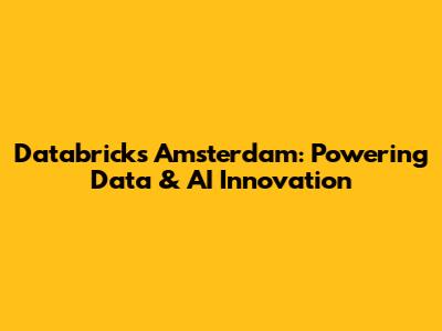 Databricks Amsterdam: Powering Data & AI Innovation