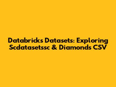 Databricks Datasets: Exploring Scdatasetssc & Diamonds CSV