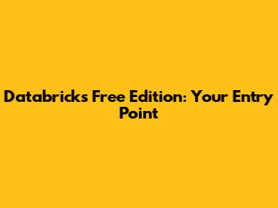 Databricks Free Edition: Your Entry Point