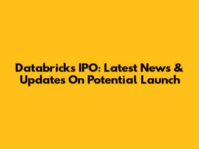 Databricks IPO: Latest News & Updates On Potential Launch