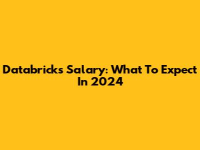 Databricks Salary: What To Expect In 2024