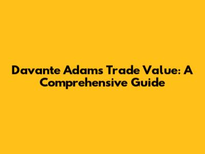 Davante Adams Trade Value: A Comprehensive Guide