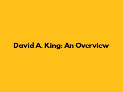 David A. King: An Overview