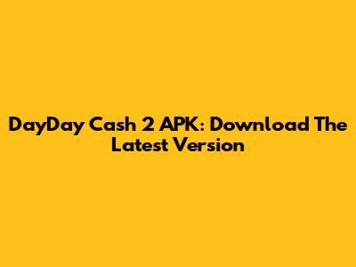 DayDay Cash 2 APK: Download The Latest Version