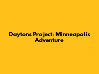 Dayton's Project: Minneapolis Adventure