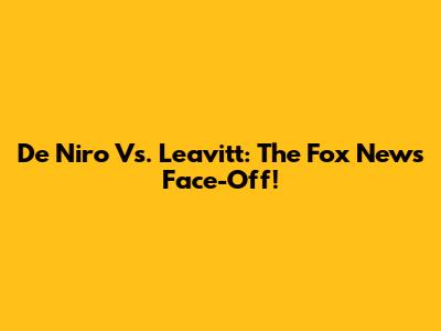 De Niro Vs. Leavitt: The Fox News Face-Off!
