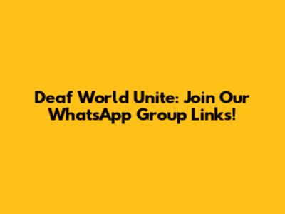 Deaf World Unite: Join Our WhatsApp Group Links!