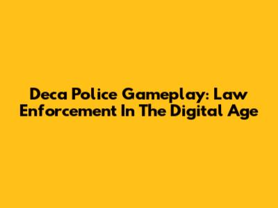 Deca Police Gameplay: Law Enforcement In The Digital Age