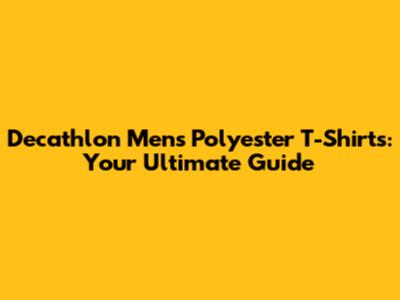 Decathlon Men's Polyester T-Shirts: Your Ultimate Guide