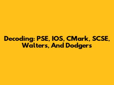 Decoding: PSE, IOS, CMark, SCSE, Walters, And Dodgers