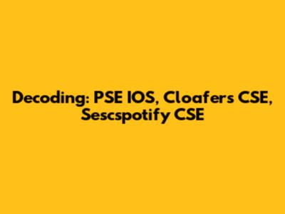 Decoding: PSE IOS, Cloafers CSE, Sescspotify CSE