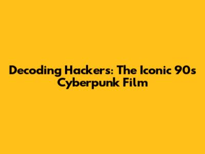 Decoding 'Hackers': The Iconic 90s Cyberpunk Film