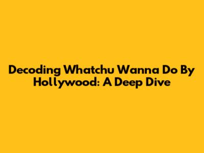 Decoding 'Whatchu Wanna Do' By Hollywood: A Deep Dive