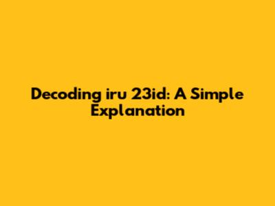 Decoding 'iru 23id': A Simple Explanation
