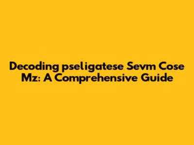 Decoding 'pseligatese Sevm Cose Mz': A Comprehensive Guide
