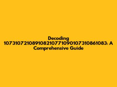 Decoding 107310721089108210771090107310861083: A Comprehensive Guide
