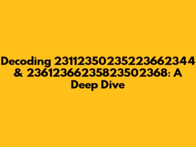 Decoding 23112350235223662344 & 23612366235823502368: A Deep Dive