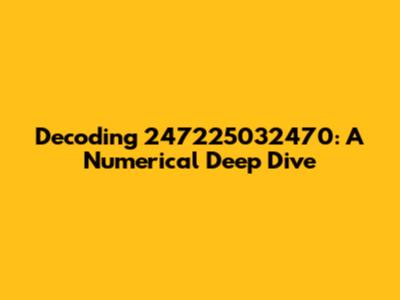 Decoding 247225032470: A Numerical Deep Dive