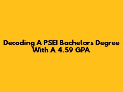 Decoding A PSEI Bachelor's Degree With A 4.59 GPA