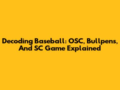 Decoding Baseball: OSC, Bullpens, And SC Game Explained