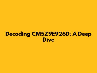 Decoding CM5Z9E926D: A Deep Dive