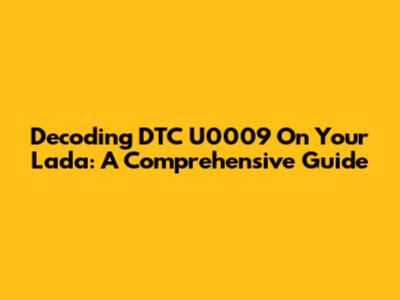 Decoding DTC U0009 On Your Lada: A Comprehensive Guide