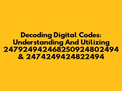 Decoding Digital Codes: Understanding And Utilizing 247924942468250924802494 & 2474249424822494