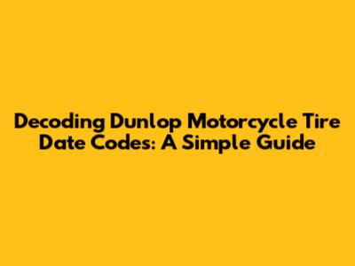 Decoding Dunlop Motorcycle Tire Date Codes: A Simple Guide
