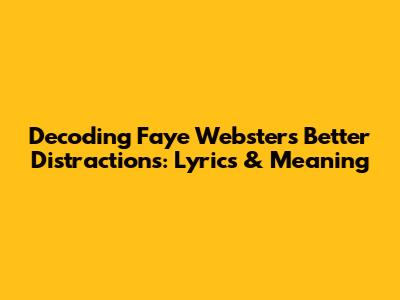 Decoding Faye Webster's "Better Distractions": Lyrics & Meaning
