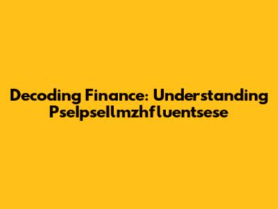 Decoding Finance: Understanding PseIpseIlmzhfluentsese
