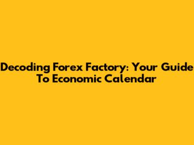 Decoding Forex Factory: Your Guide To Economic Calendar