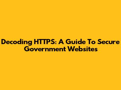 Decoding HTTPS: A Guide To Secure Government Websites
