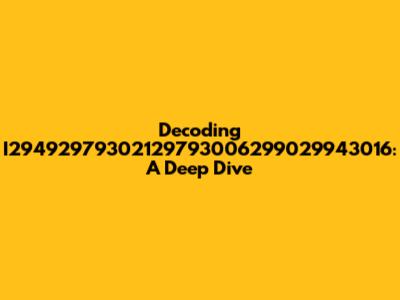 Decoding I29492979302129793006299029943016: A Deep Dive