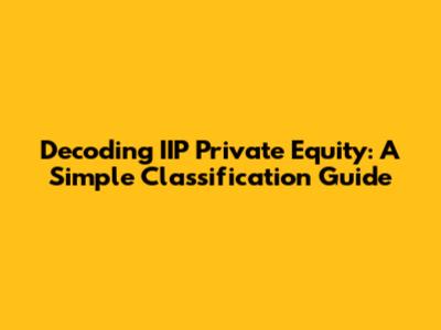 Decoding IIP Private Equity: A Simple Classification Guide