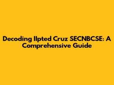 Decoding IIpted Cruz SECNBCSE: A Comprehensive Guide