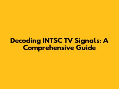 Decoding INTSC TV Signals: A Comprehensive Guide
