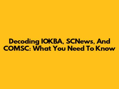 Decoding IOKBA, SCNews, And COMSC: What You Need To Know