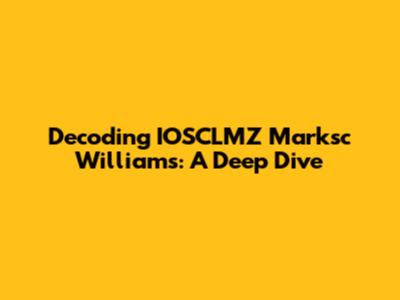 Decoding IOSCLMZ Marksc Williams: A Deep Dive