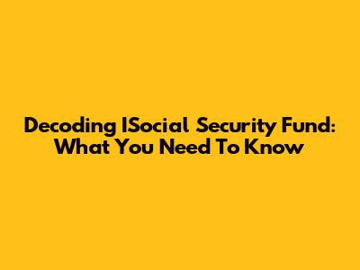 Decoding ISocial Security Fund: What You Need To Know