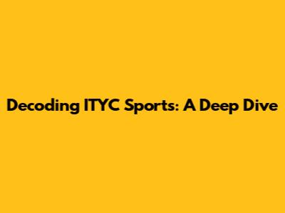 Decoding ITYC Sports: A Deep Dive