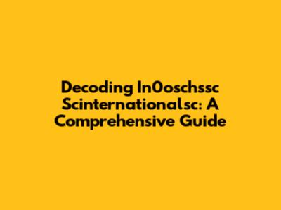Decoding In0oschssc Scinternationalsc: A Comprehensive Guide