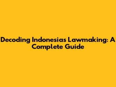 Decoding Indonesia's Lawmaking: A Complete Guide
