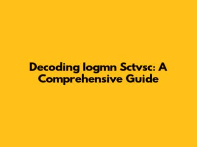 Decoding Iogmn Sctvsc: A Comprehensive Guide