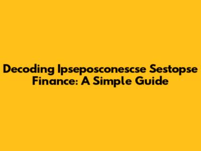 Decoding Ipseposconescse Sestopse Finance: A Simple Guide